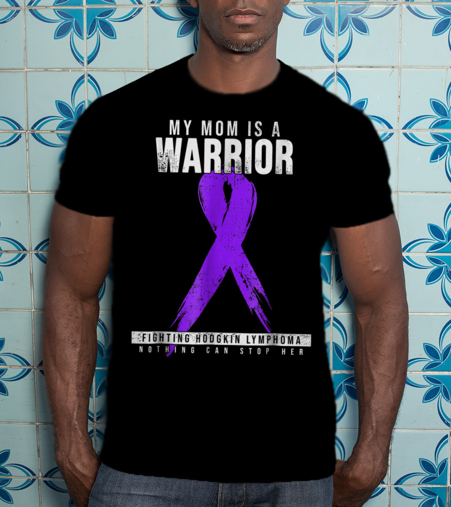 My Mom Is A Warrior Fighting Hodgkin Lymphoma Nothing Can Stop Her T-Shirt