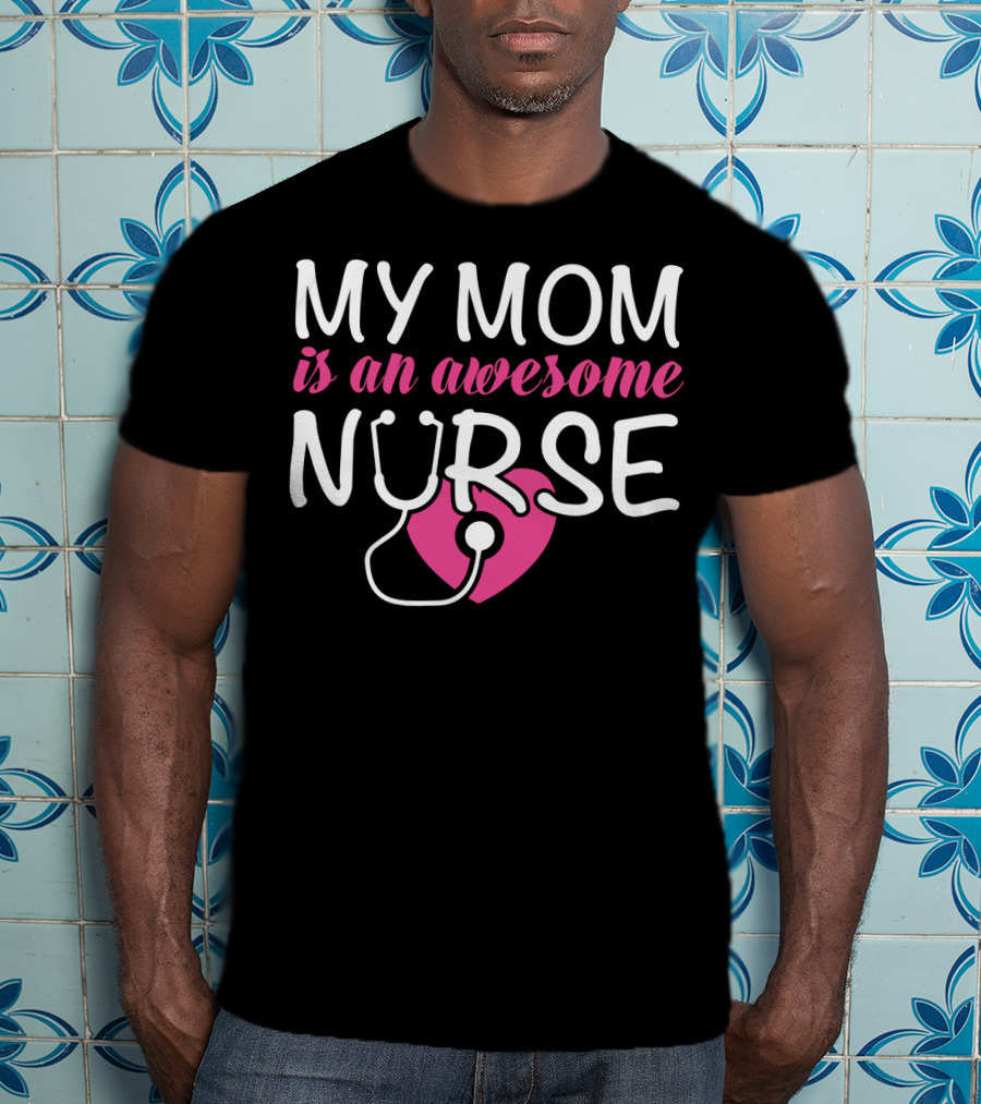 My Mom Is An Awesome Nurse Stethoscope Heart T-Shirt