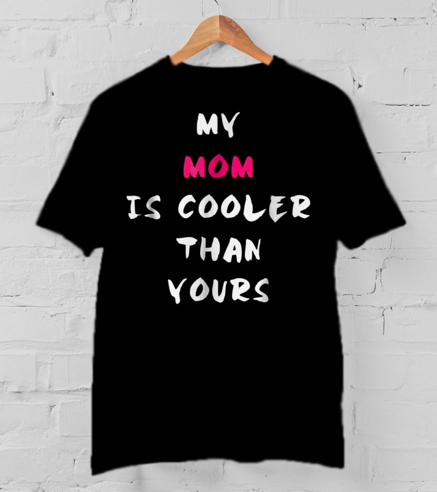 My Mom Is Cooler Than Yours T-Shirt