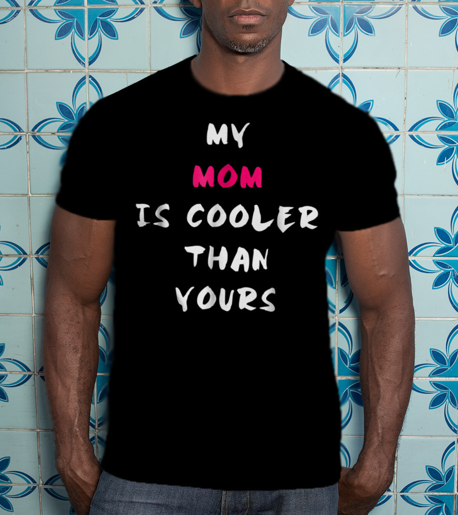 My Mom Is Cooler Than Yours T-Shirt