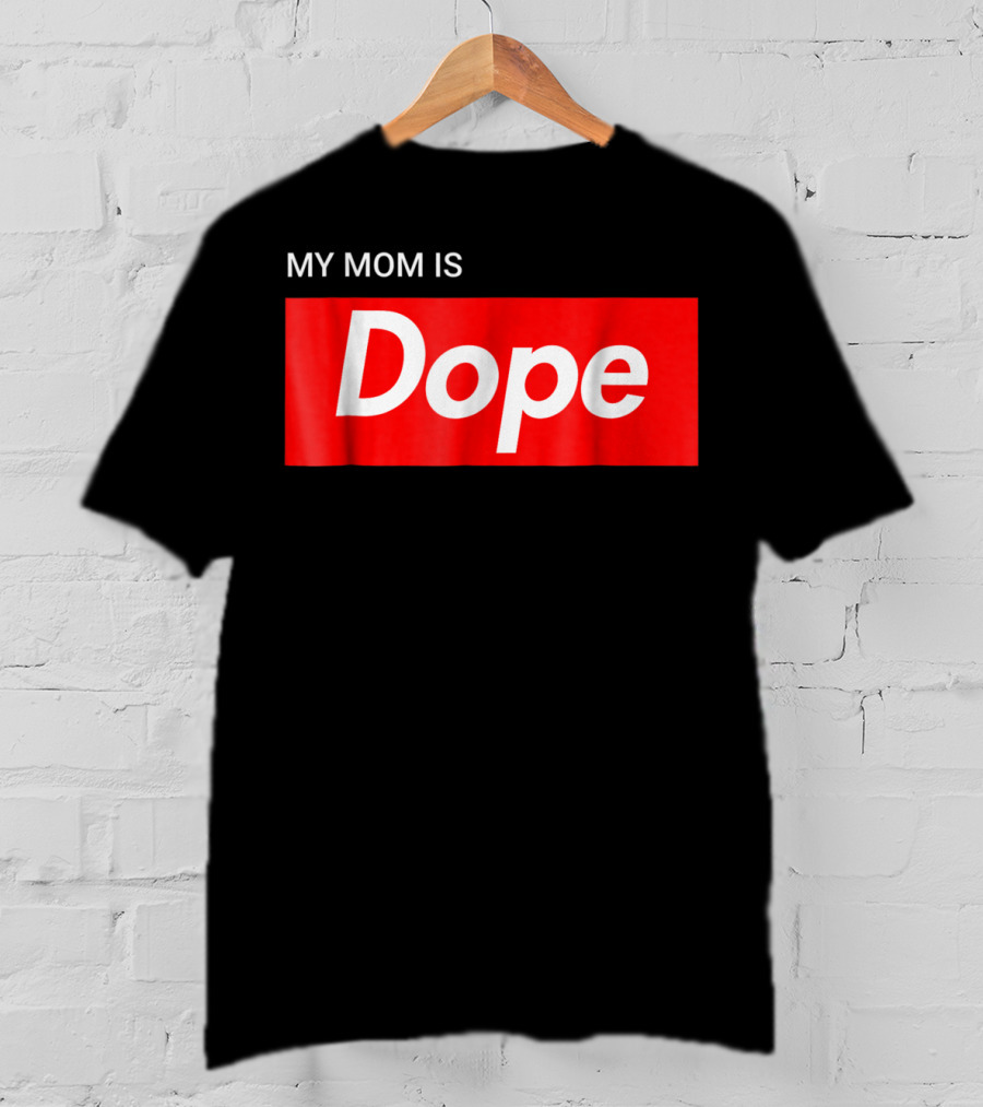 MY MOM IS Dope T-Shirt