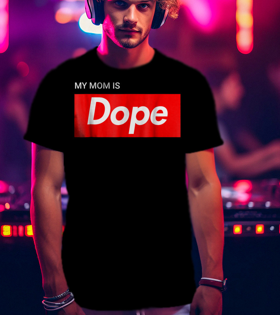 MY MOM IS Dope T-Shirt