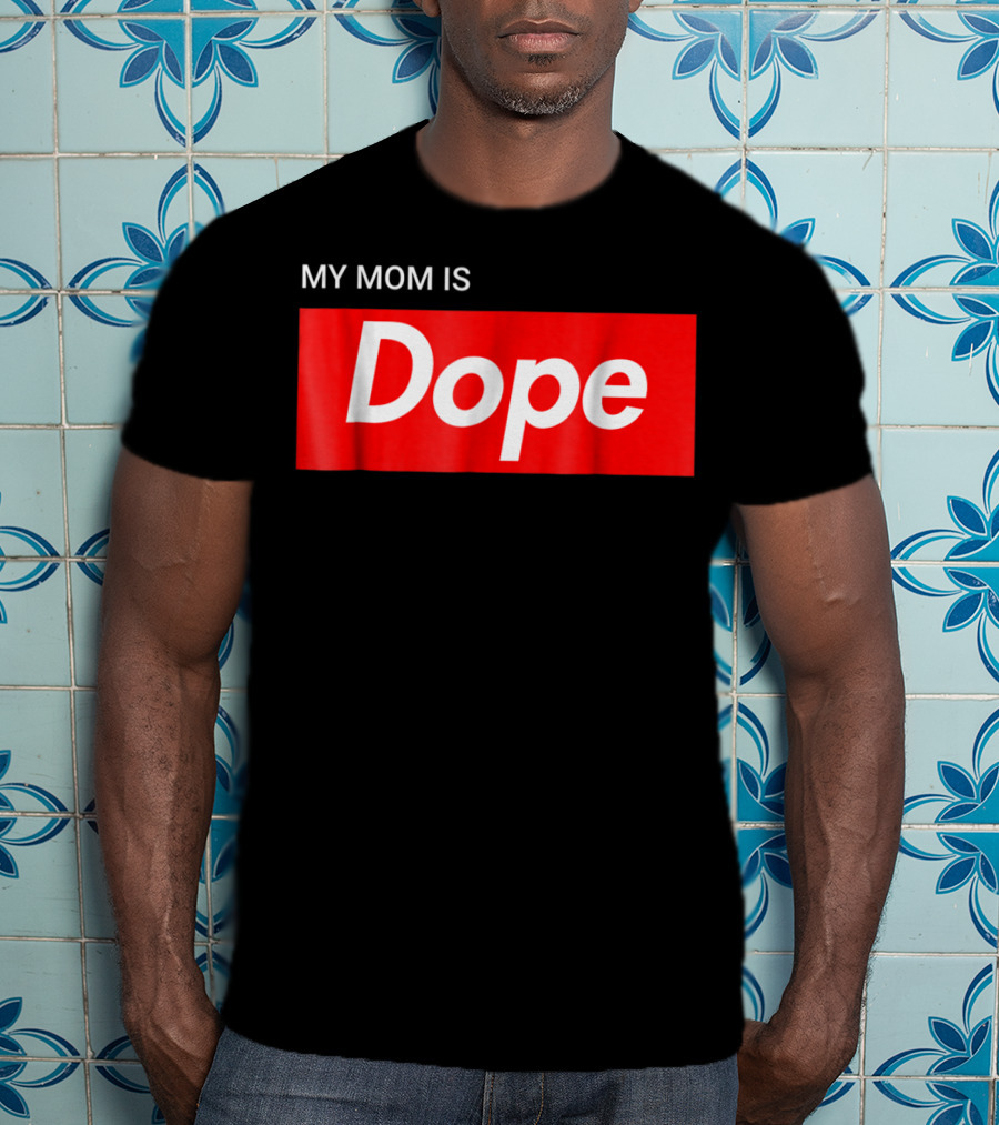 MY MOM IS Dope T-Shirt