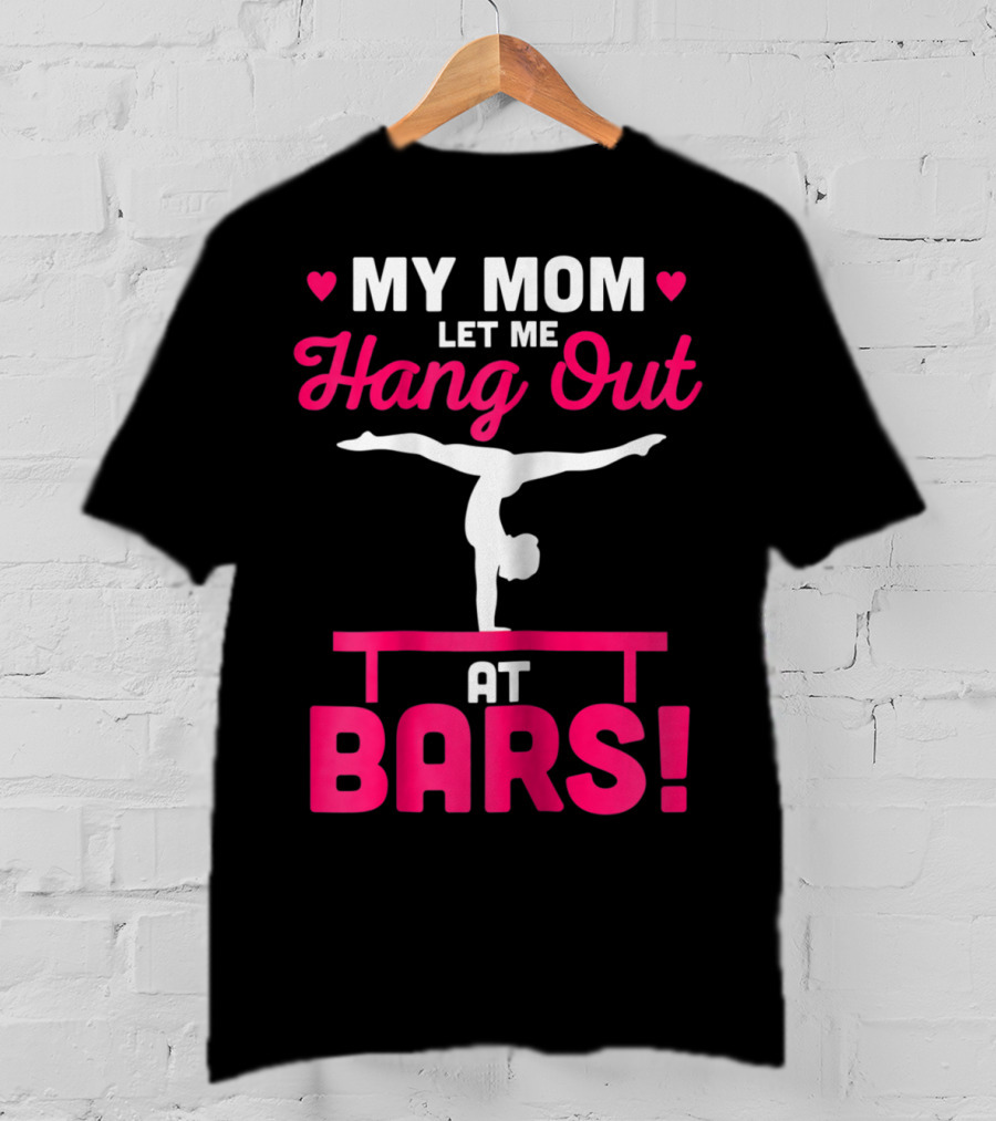 My Mom Let Me Hang Out At Bars Gymnastics Balancing T-Shirt