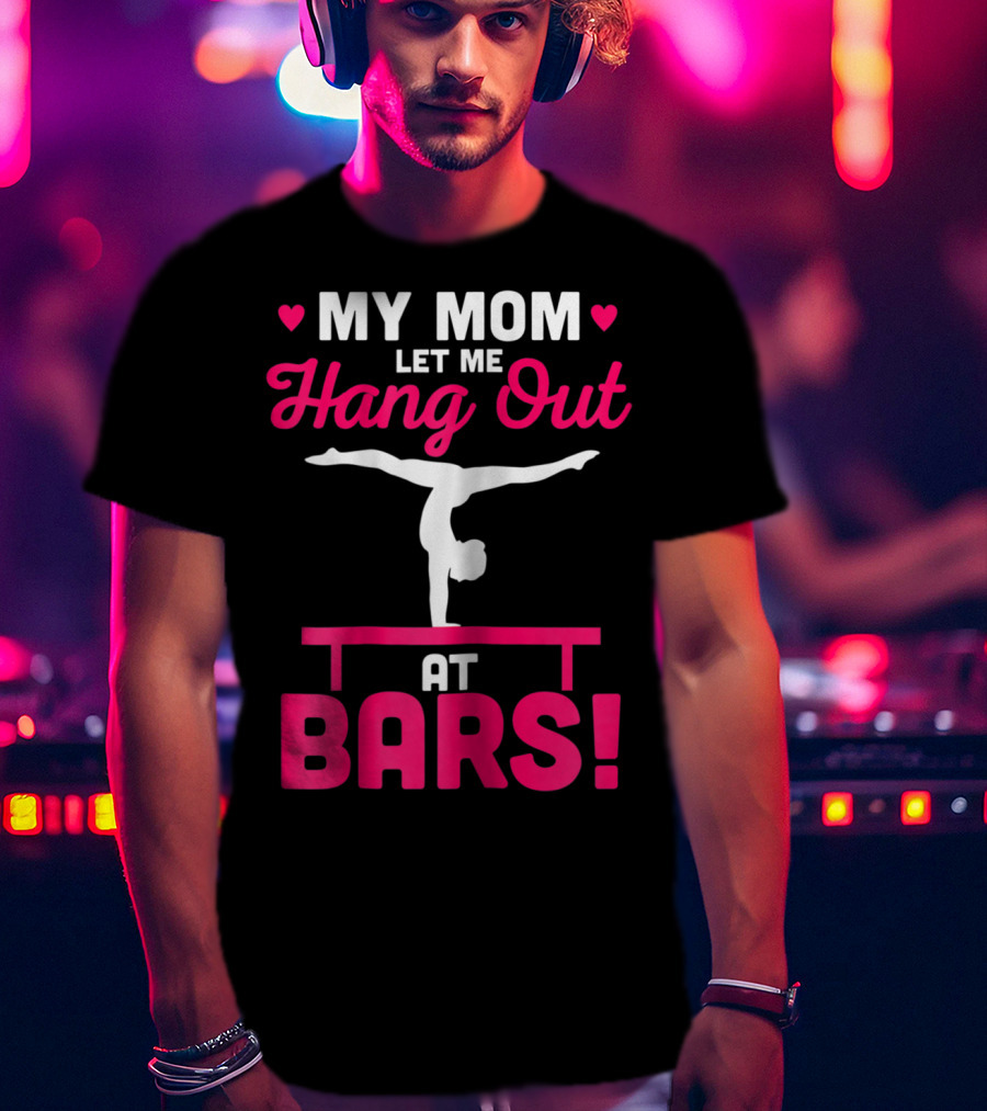 My Mom Let Me Hang Out At Bars Gymnastics Balancing T-Shirt