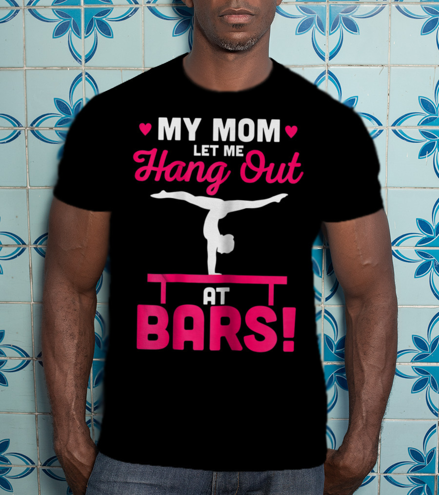 My Mom Let Me Hang Out At Bars Gymnastics Balancing T-Shirt