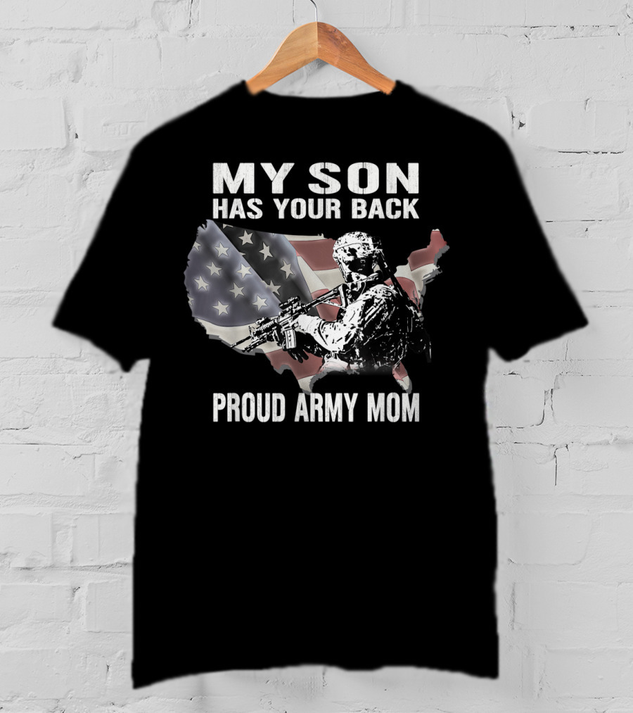 My Son Has Your Back Proud Army Mom With USA Flag And Soldier T-Shirt