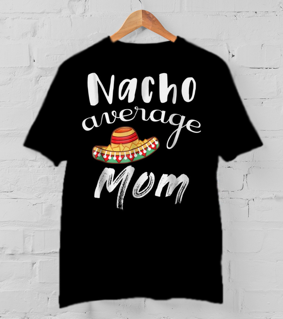 Nacho Average Mom Funny Sombrero Chips Dip Mommy Pun T-Shirt