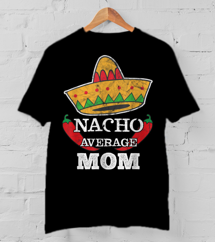 Nacho Average Mom Sombrero Chili Peppers Cinco De Mayo Fun T-Shirt