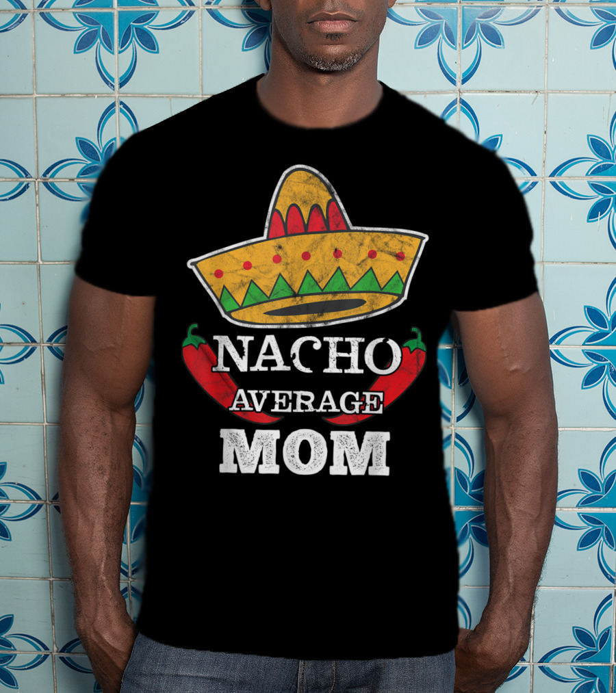 Nacho Average Mom Sombrero Chili Peppers Cinco De Mayo Fun T-Shirt