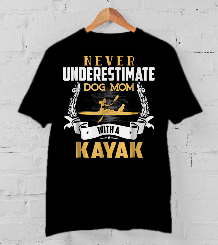 Never Underestimate Dog Mom With A Kayak T-Shirt