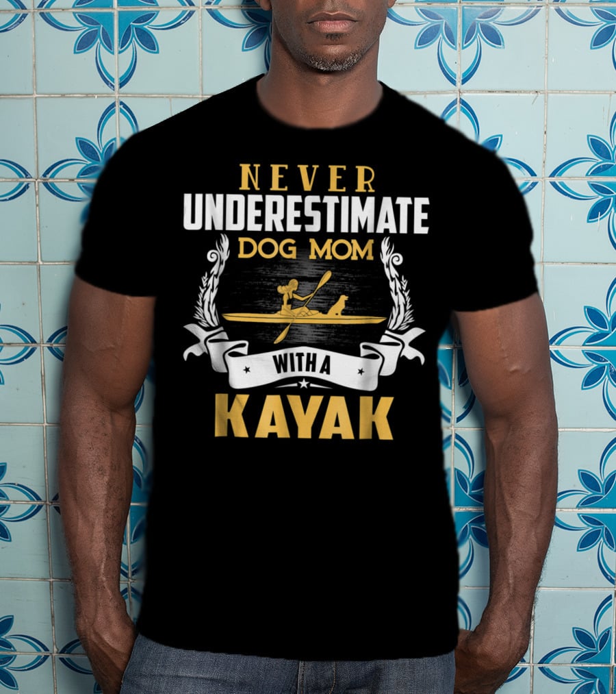 Never Underestimate Dog Mom With A Kayak T-Shirt