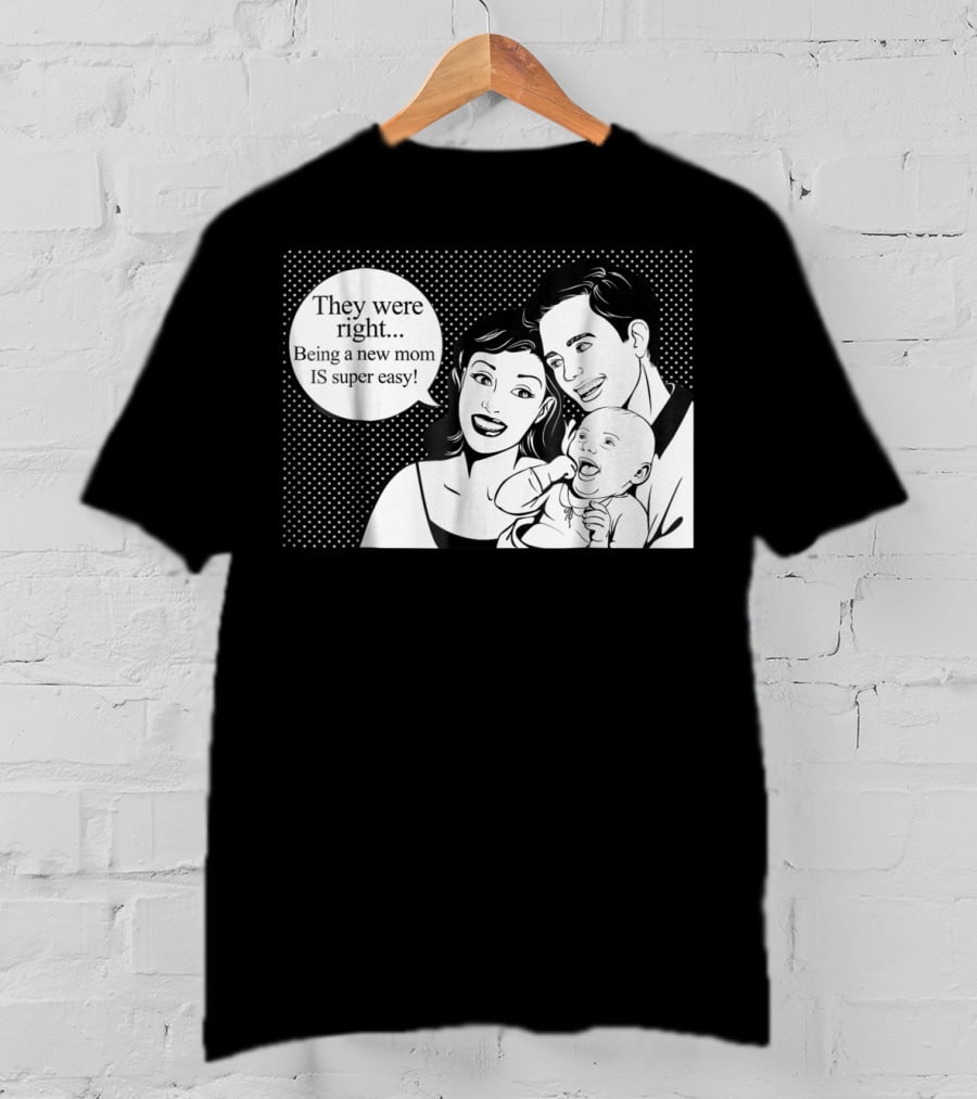 They Were Right Being A New Mom Is Super Easy Tee99 T-Shirt