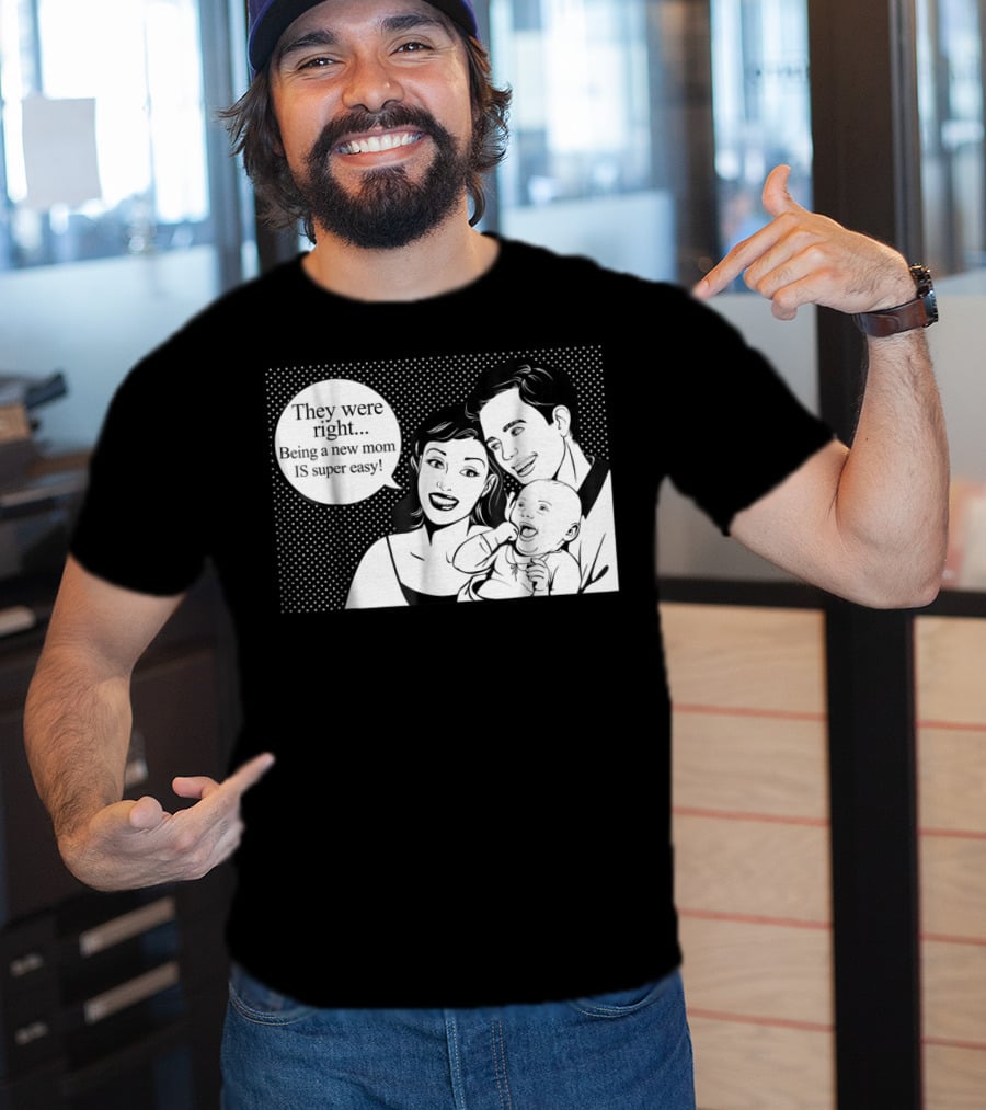 They Were Right Being A New Mom Is Super Easy Tee99 T-Shirt