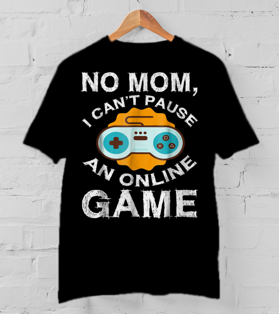 No Mom I Can't Pause An Online Game Video Game Controller T-Shirt