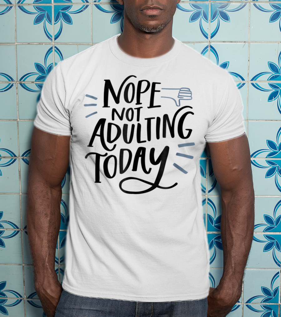 Nope Not Adulting Today Thumbs Down Aunt Uncle38 T-Shirt