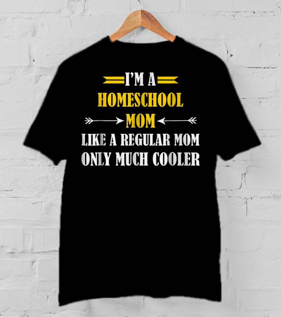 I'm A Homeschool Mom Like A Regular Mom Only Much Cooler T-Shirt
