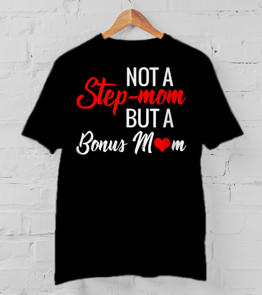 Not A Step-Mom But A Bonus Mom T-Shirt