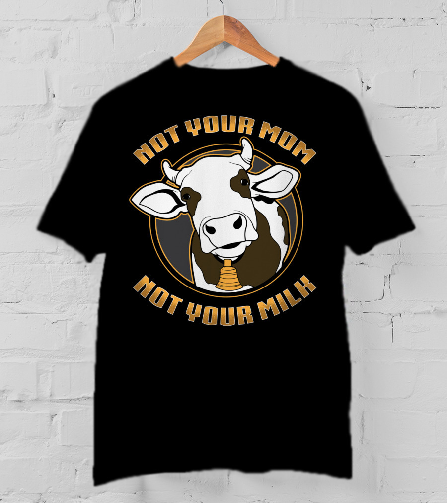 Not Your Mom Not Your Milk Cow Vegan Vegetarian T-Shirt
