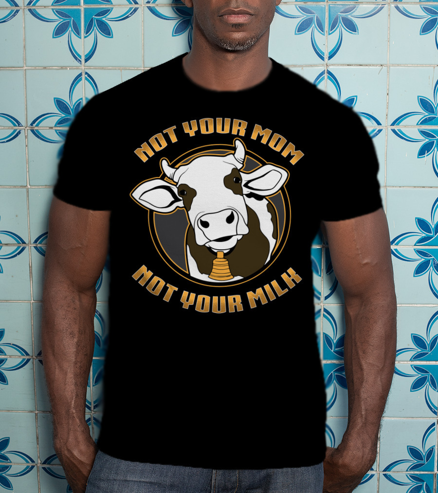 Not Your Mom Not Your Milk Cow Vegan Vegetarian T-Shirt