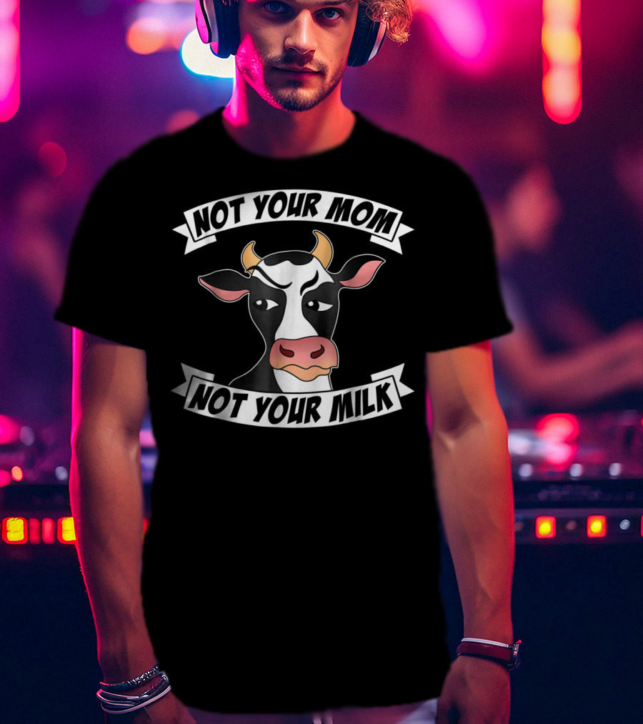 Not Your Mom Not Your Milk Grumpy Cow Vegan T-Shirt