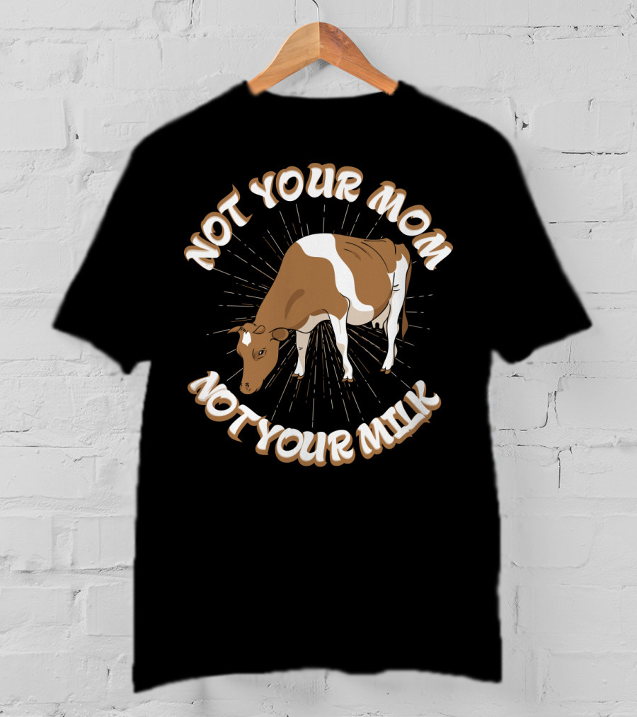 Not Your Mom Not Your Milk Dad Cow Vegan53 T-Shirt