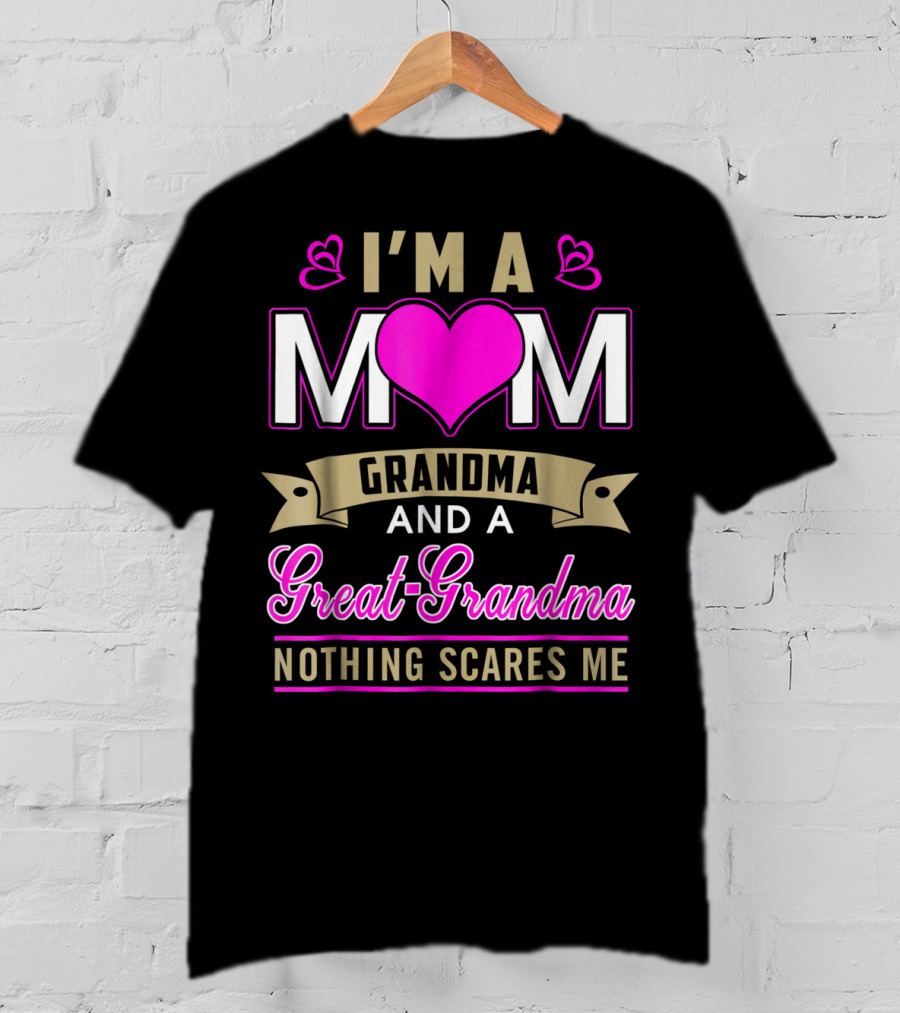 I'm A Mom Grandma And A Great-Grandma Nothing Scares Me T-Shirt