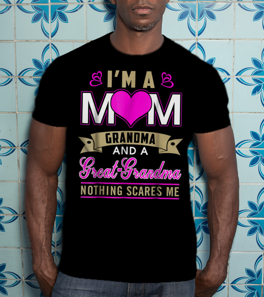 I'm A Mom Grandma And A Great-Grandma Nothing Scares Me T-Shirt