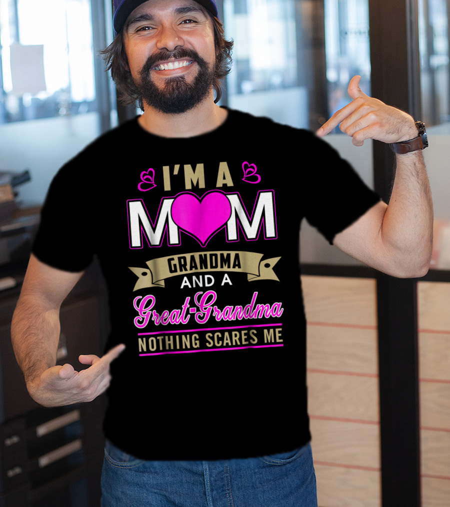 I'm A Mom Grandma And A Great-Grandma Nothing Scares Me T-Shirt