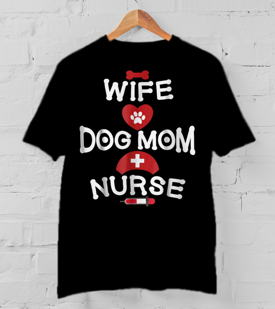 Wife Dog Mom Nurse LPN RN CNA BSN77 T-Shirt