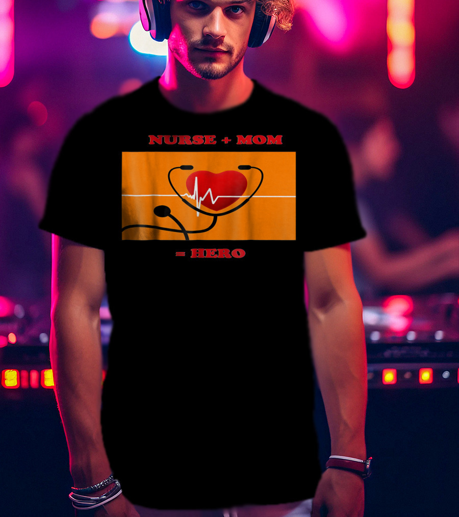 Nurse Plus Mom Equals Hero Heartbeat Nurses Week 78 T-Shirt