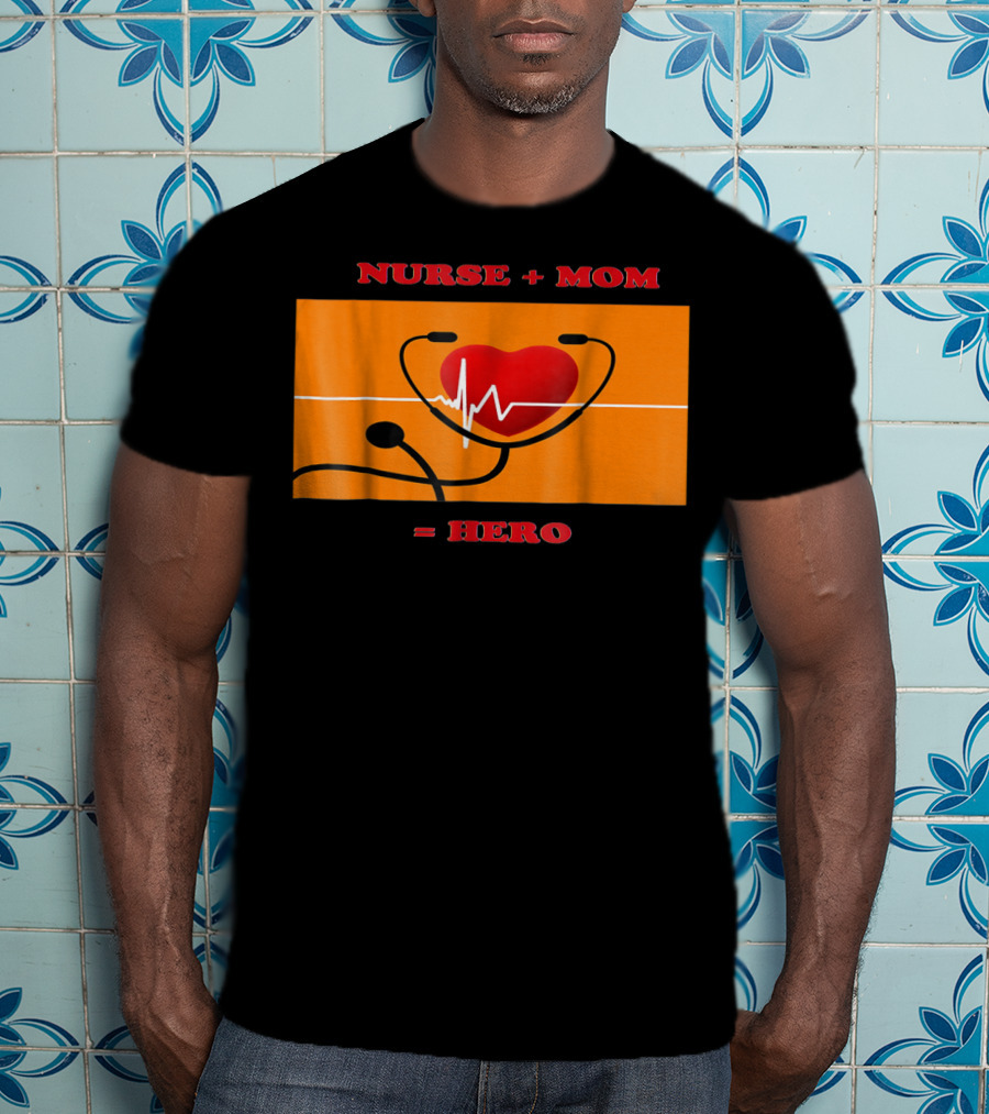 Nurse Plus Mom Equals Hero Heartbeat Nurses Week 78 T-Shirt