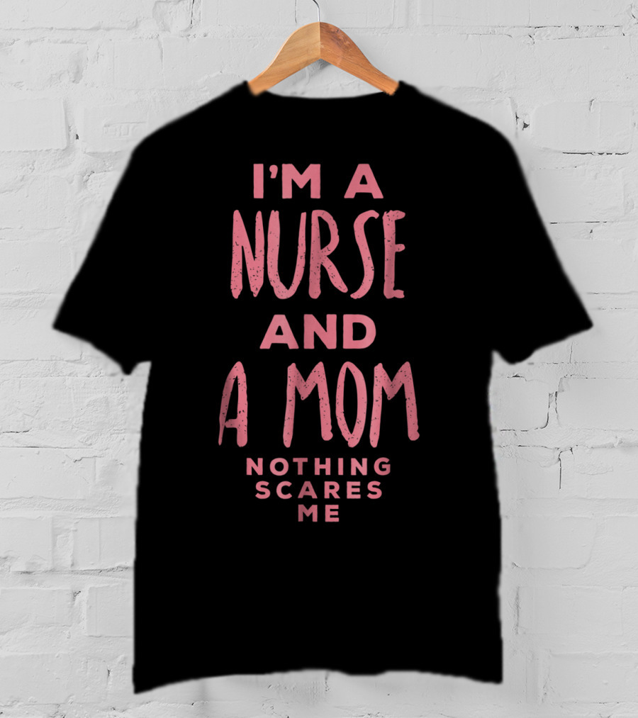 I'm A Nurse And A Mom Nothing Scares Me Funny Halloween Costume81 T-Shirt
