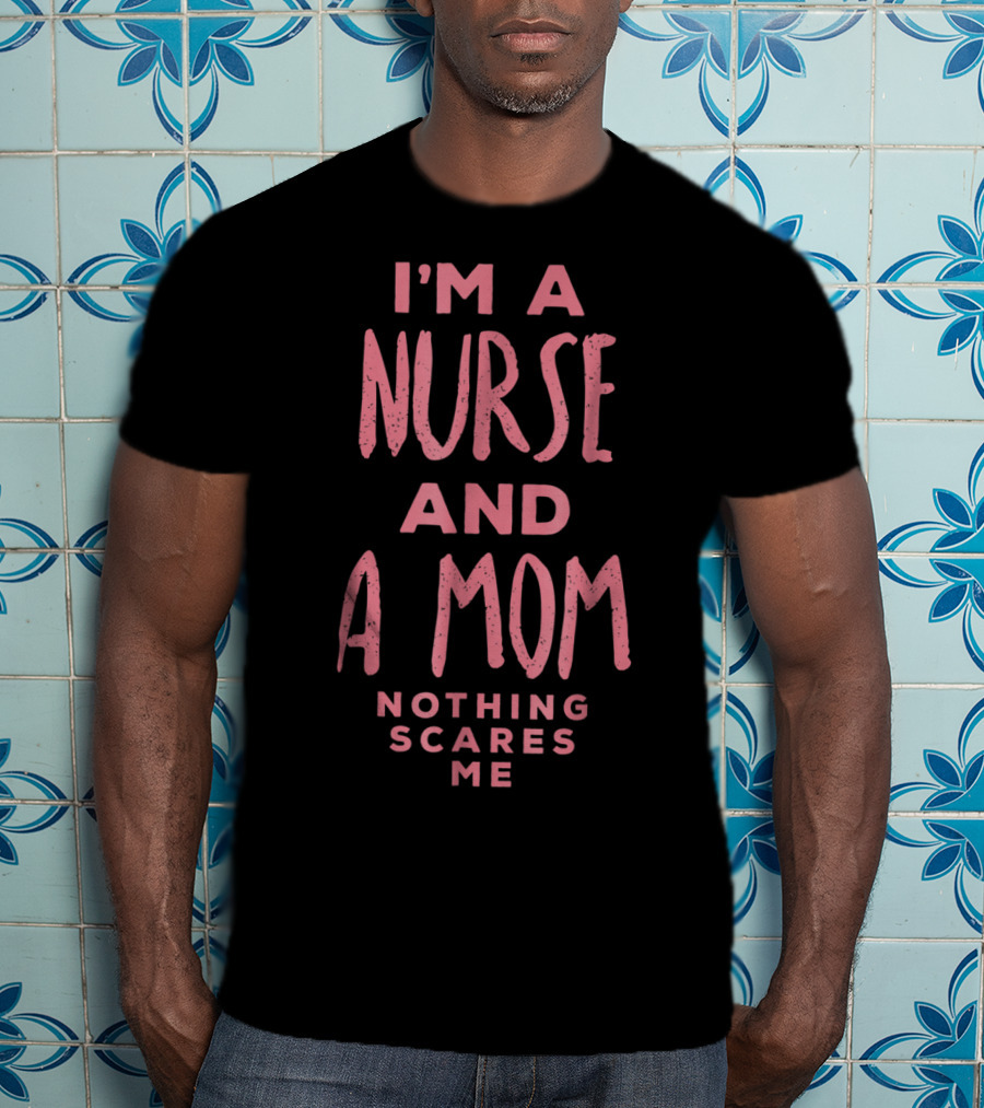 I'm A Nurse And A Mom Nothing Scares Me Funny Halloween Costume81 T-Shirt