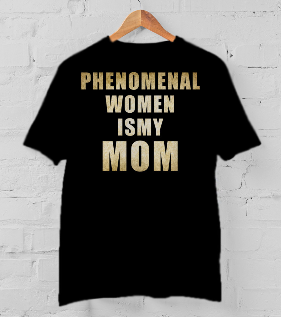 Phenomenal Women Is My Mom T-Shirt