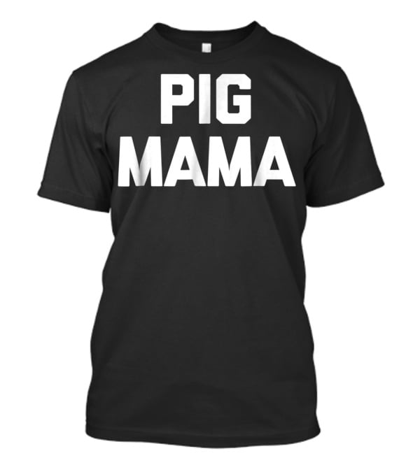 Pig Mama Funny Pig Mom Sarcastic Novelty Cute78 T-Shirt