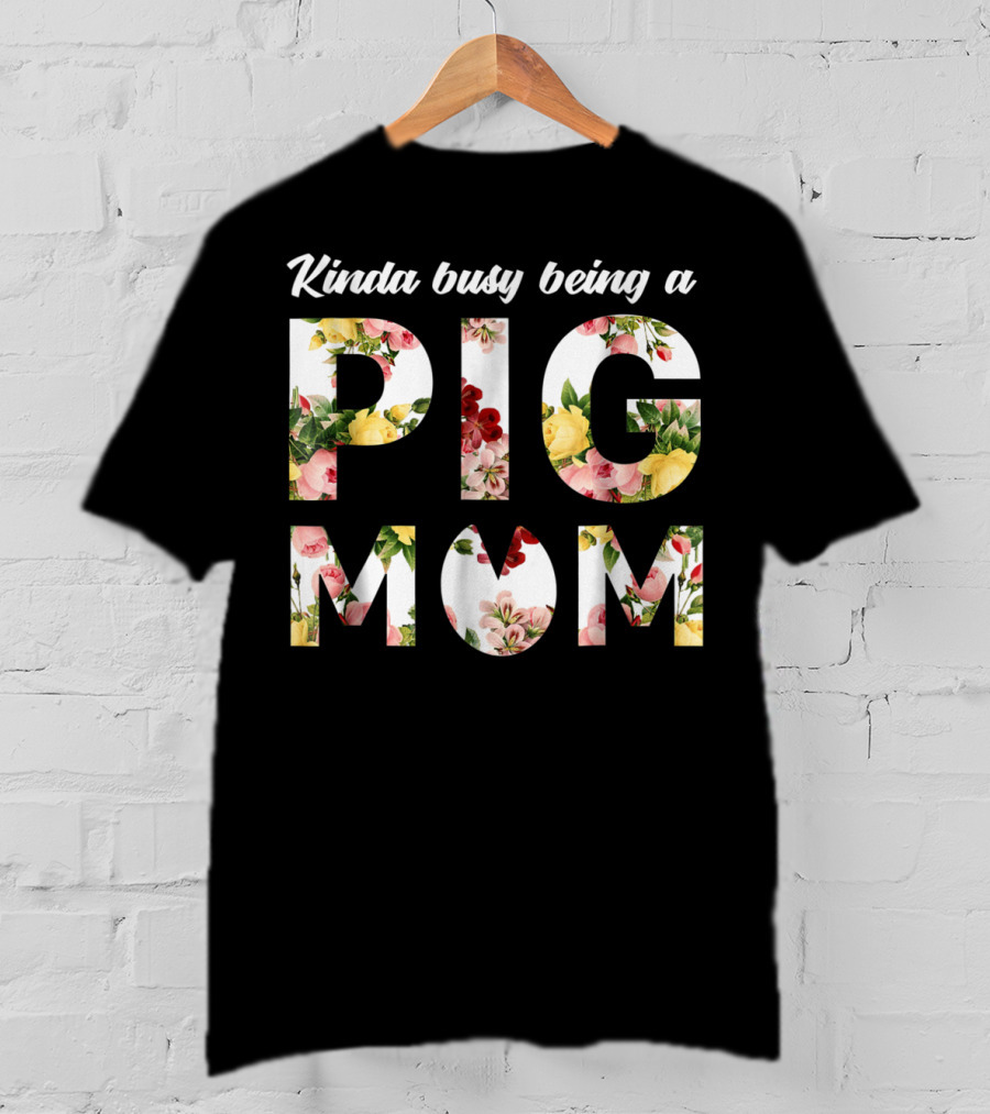 Kinda Busy Being A Pig Mom Floral Text T-Shirt