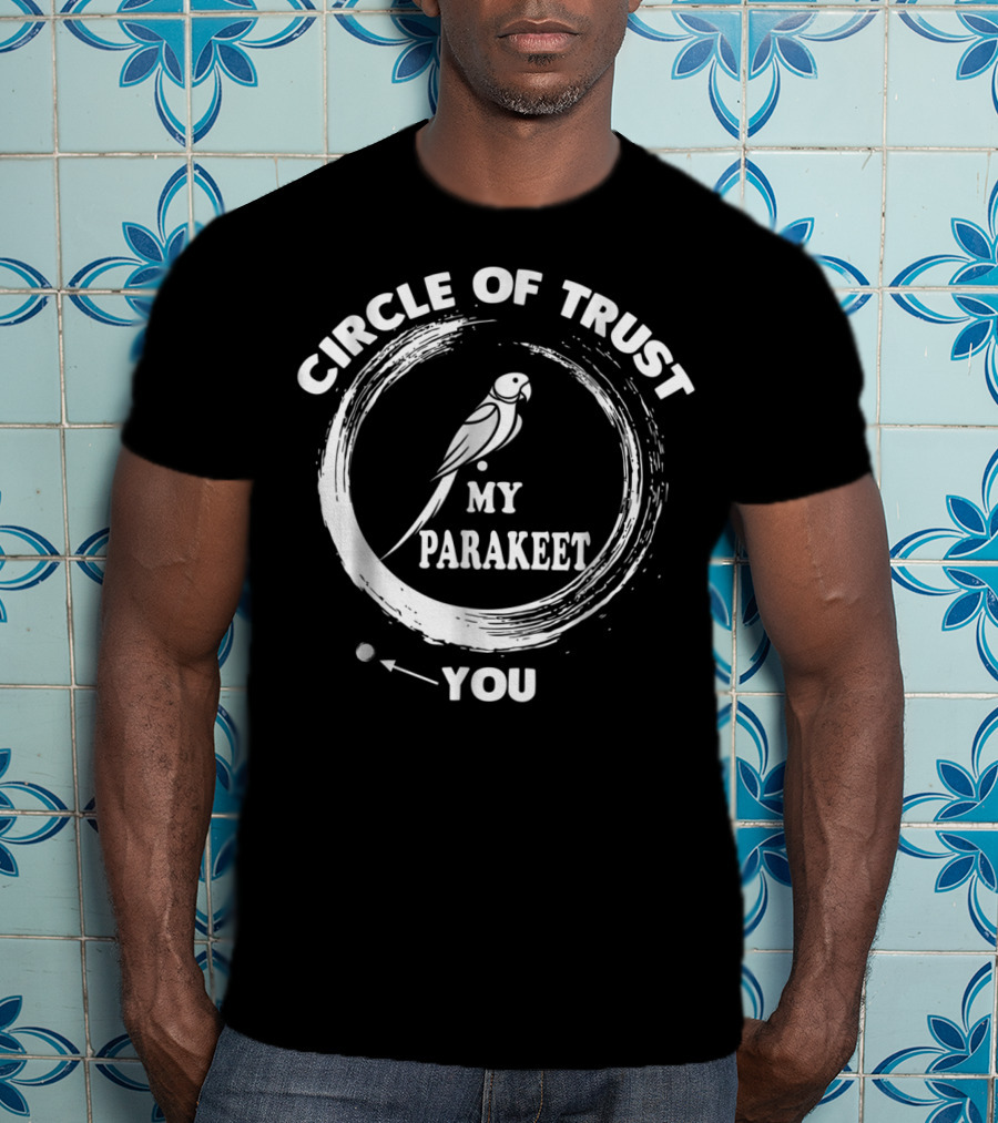 Circle Of Trust My Parakeet You Dad Men Girls T-Shirt
