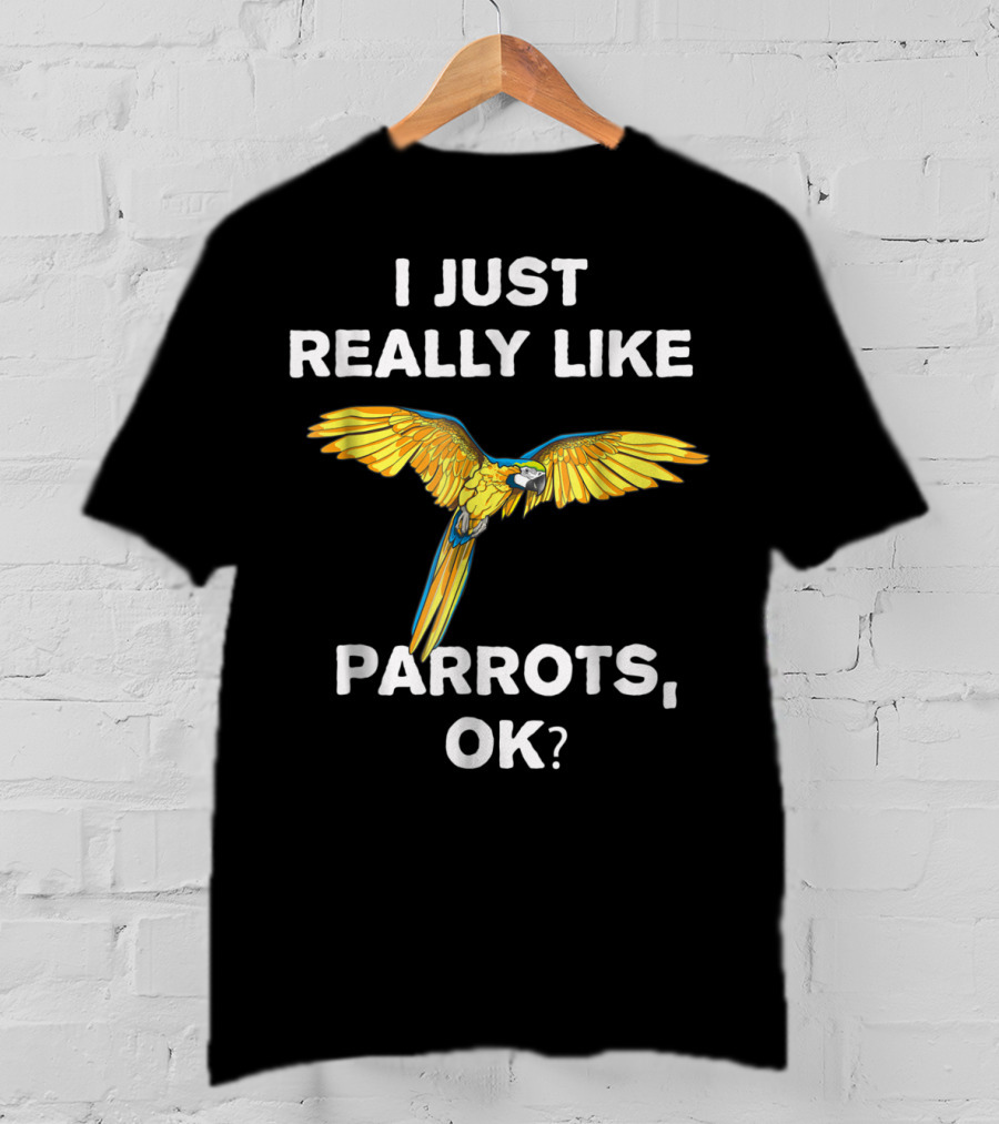 I Just Really Like Parrots Ok Parrot Bird Lover Mom T-Shirt