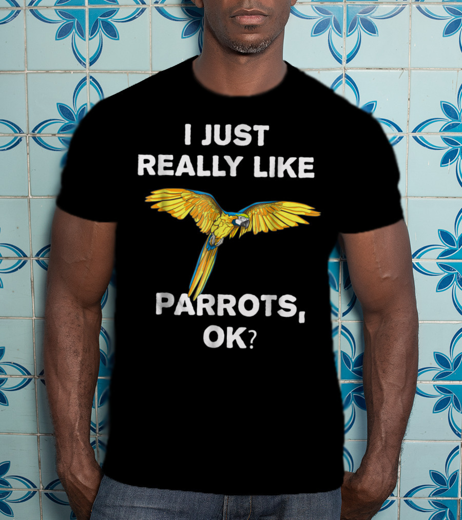I Just Really Like Parrots Ok Parrot Bird Lover Mom T-Shirt