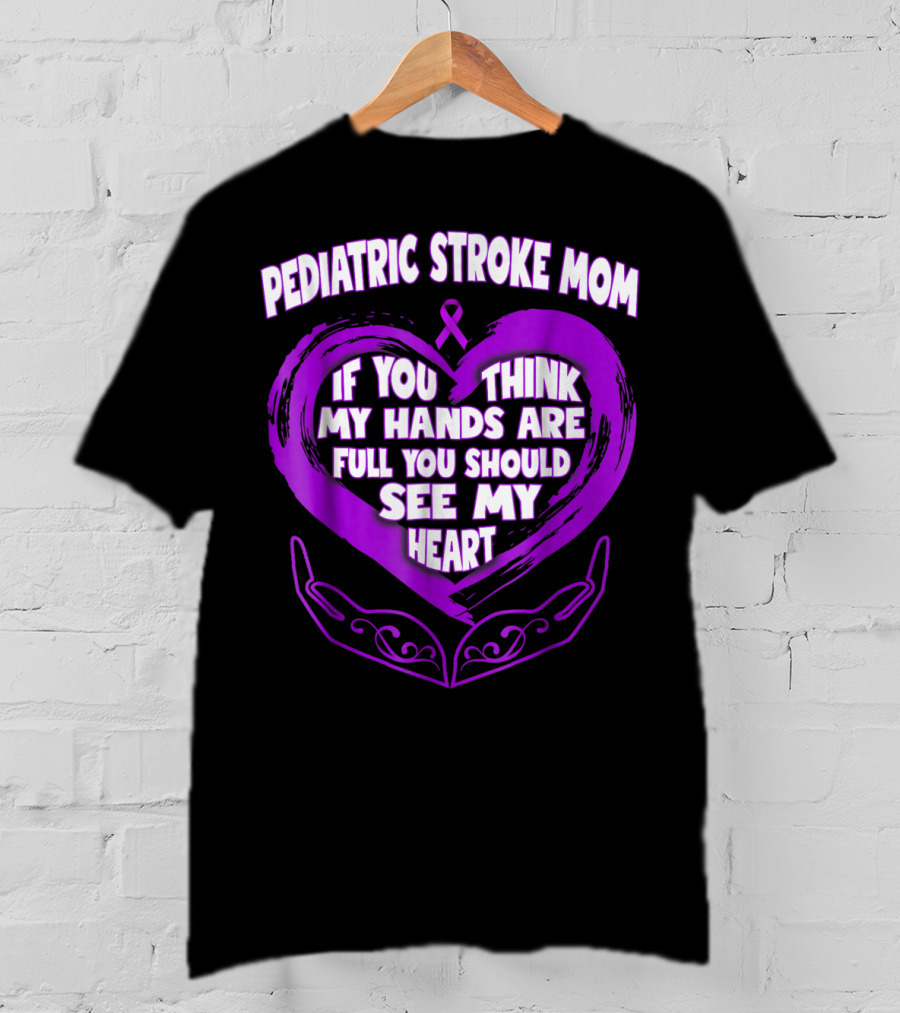 Pediatric Stroke Mom If You Think My Hands Are Full You Should See My Heart T-Shirt