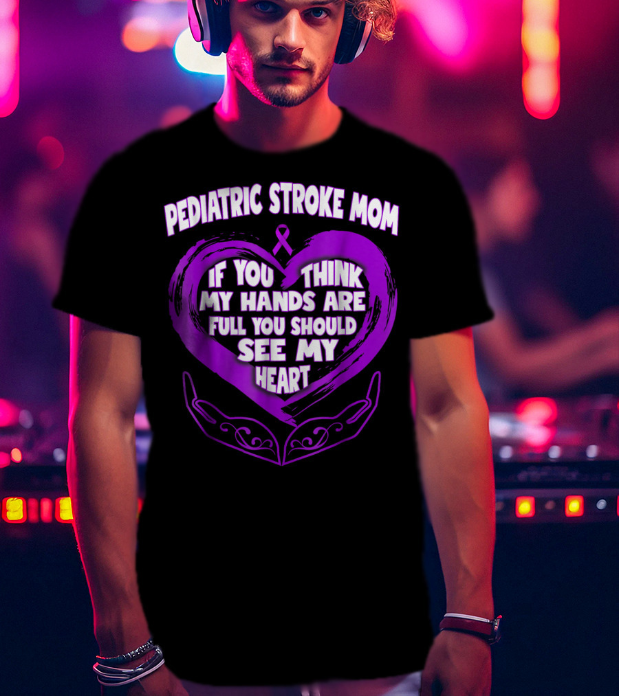 Pediatric Stroke Mom If You Think My Hands Are Full You Should See My Heart T-Shirt