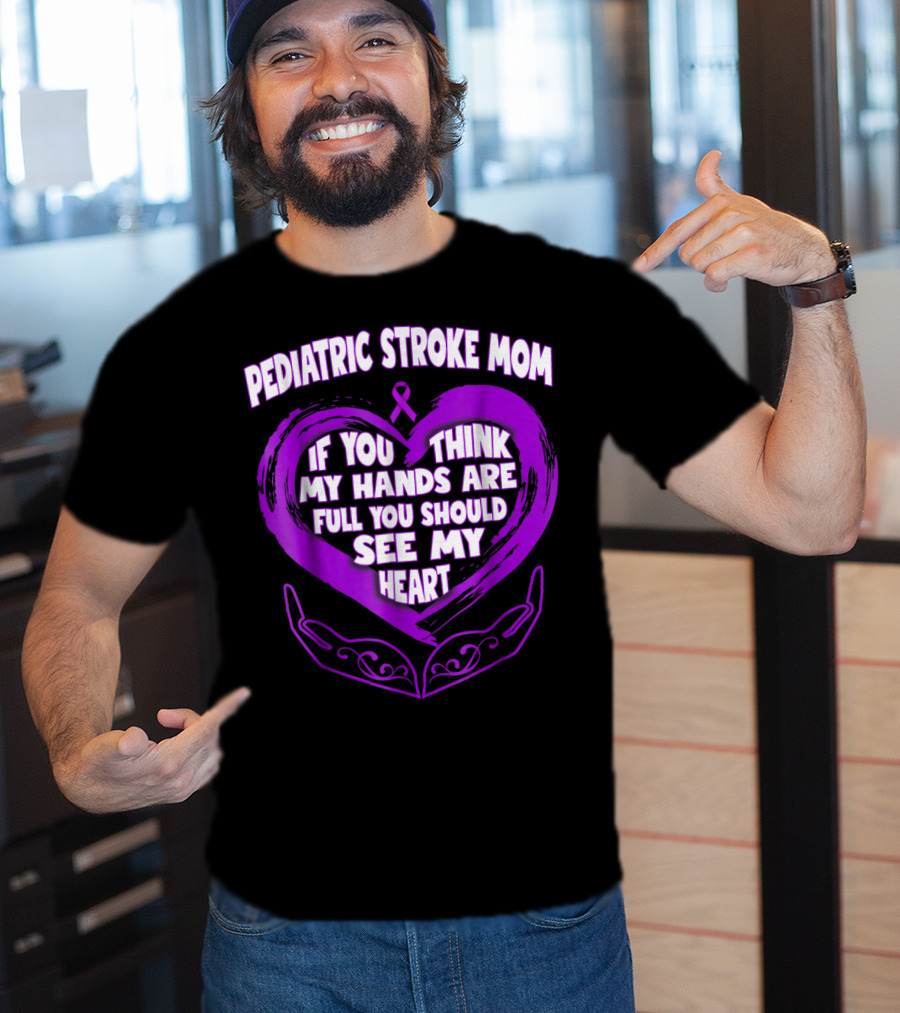 Pediatric Stroke Mom If You Think My Hands Are Full You Should See My Heart T-Shirt