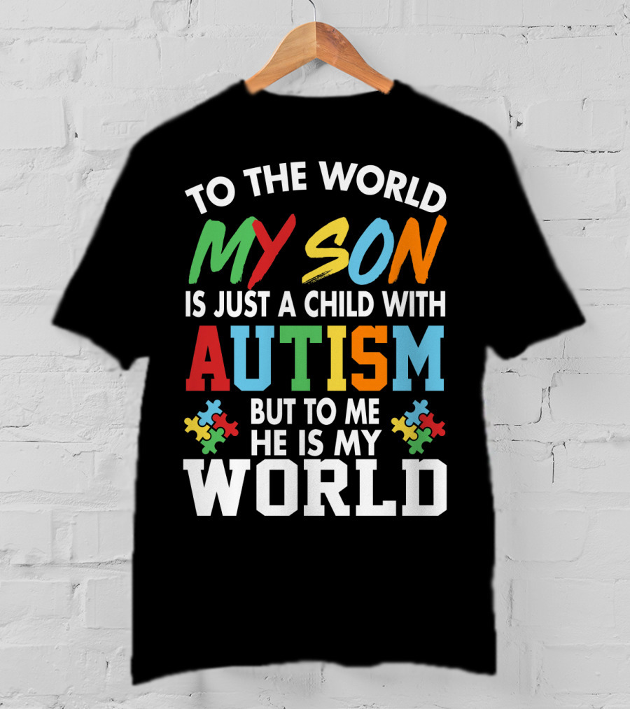 To The World My Son With Autism He Is My World T-Shirt