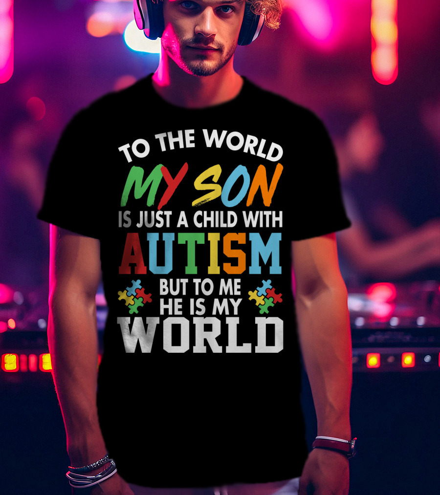 To The World My Son With Autism He Is My World T-Shirt