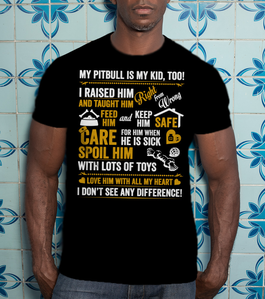 My Pitbull Is My Kid Too I Raised Him Right From Wrong Spoil Him With Lots Of Toys T-Shirt