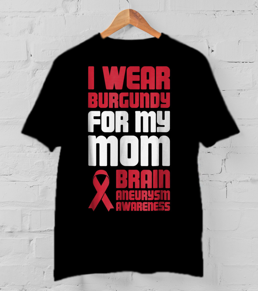 I Wear Burgundy For My Mom Brain Aneurysm Awareness T-Shirt