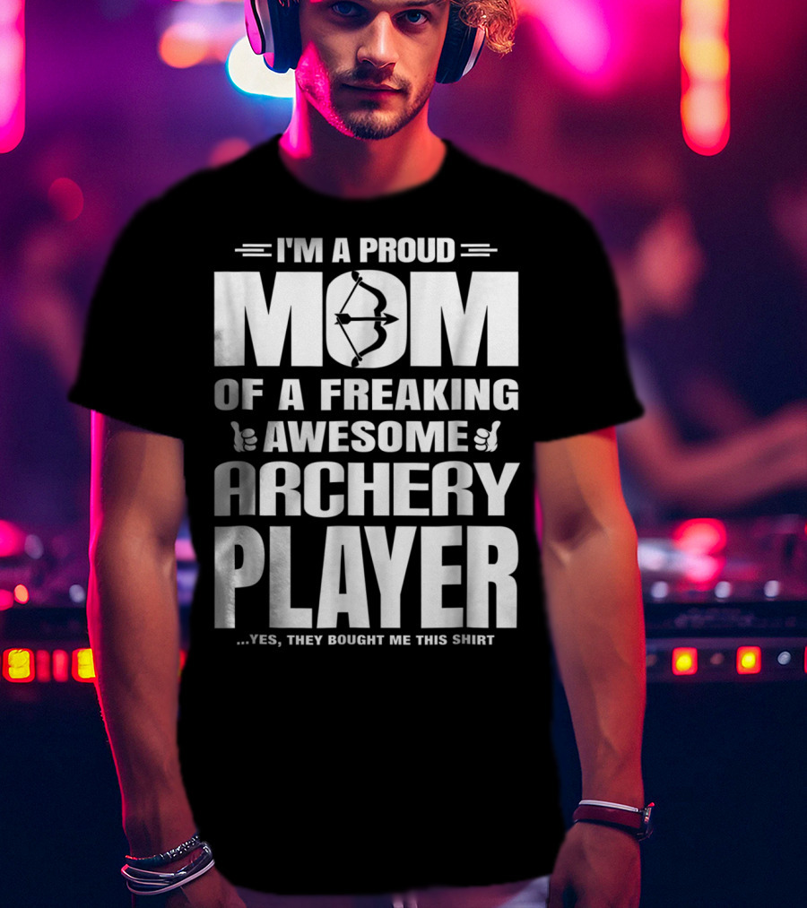 I'm A Proud Mom Of A Freaking Awesome Archery Player T-Shirt