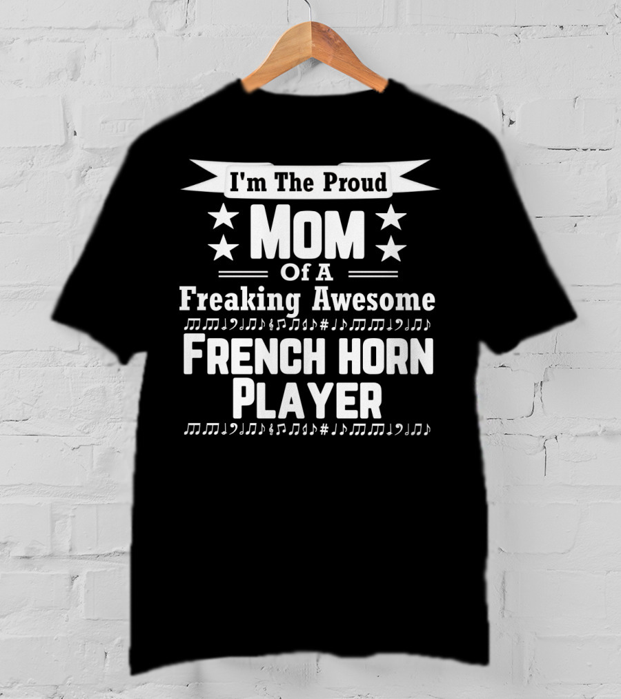I'm The Proud Mom Of A Freaking Awesome French Horn Player T-Shirt
