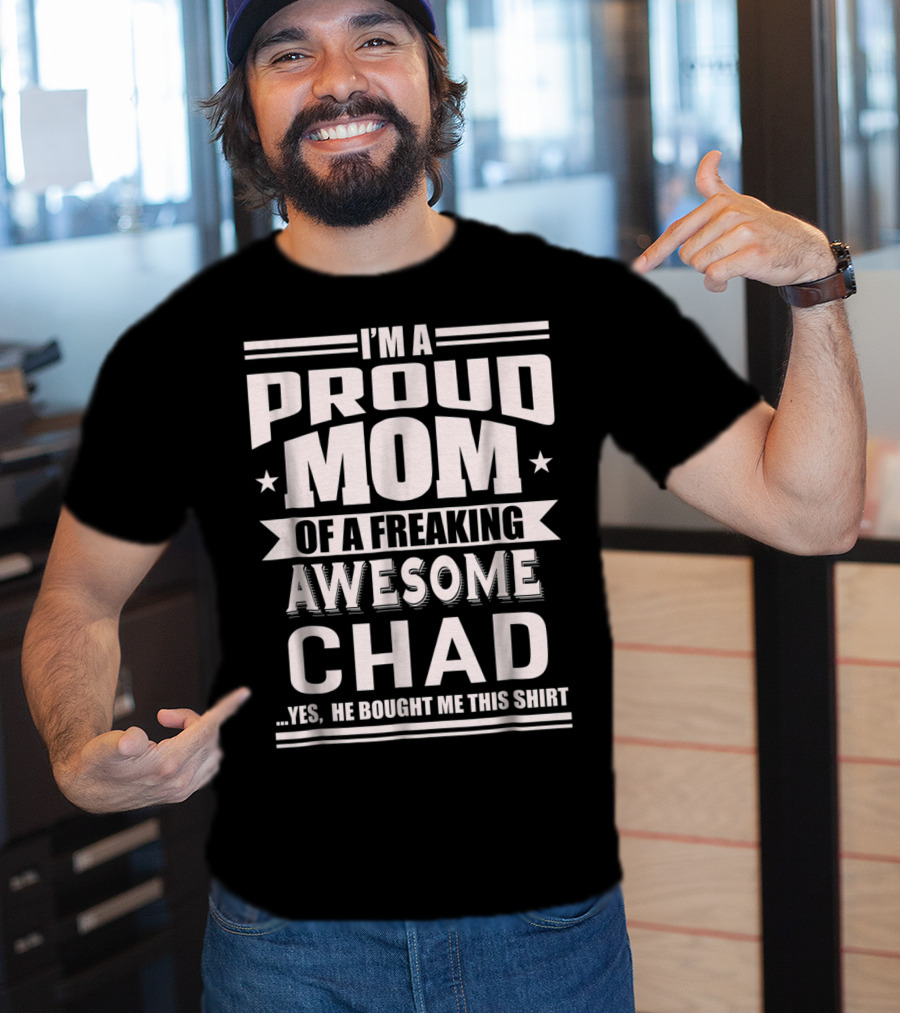 I'm A Proud Mom Of A Freaking Awesome Chad T-Shirt